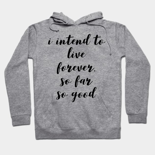 I intend to live forever. so far so good Hoodie by GMAT